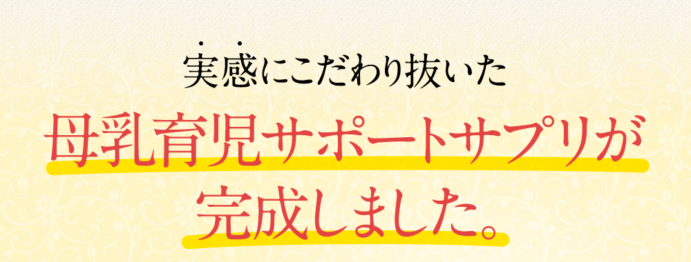 実感にこだわり抜いた母乳育児サポートサプリが完成しました。